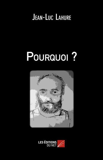 Couverture du livre « Pourquoi ? » de Jean-Luc Lahure aux éditions Editions Du Net