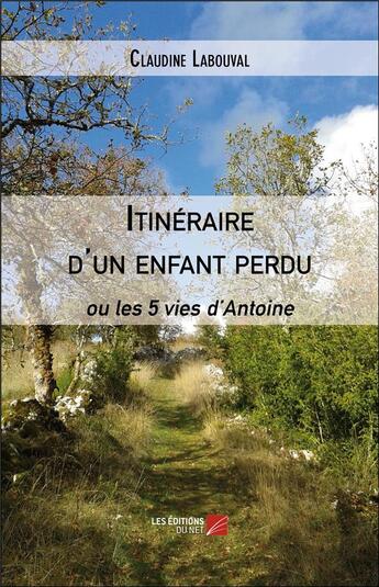 Couverture du livre « Itinéraire d'un enfant perdu ou les 5 vies d'Antoine » de Labouval Claudine aux éditions Editions Du Net