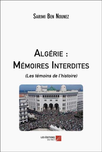 Couverture du livre « Algérie : mémoires interdites ; (les témoins de l'histoire) » de Ben Nounez Sarimi aux éditions Editions Du Net