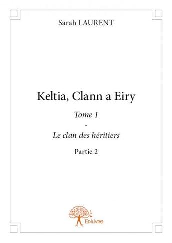 Couverture du livre « Keltia, Clann a Eiry t.1 partie.2 » de Sarah Laurent aux éditions Edilivre