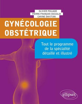 Couverture du livre « Gynécologie-obstétrique ; tout le programme de la spécialité détaillé et illustré » de Olivier Poujade et Pierre-Francois Ceccaldi et Carine Davitian aux éditions Ellipses