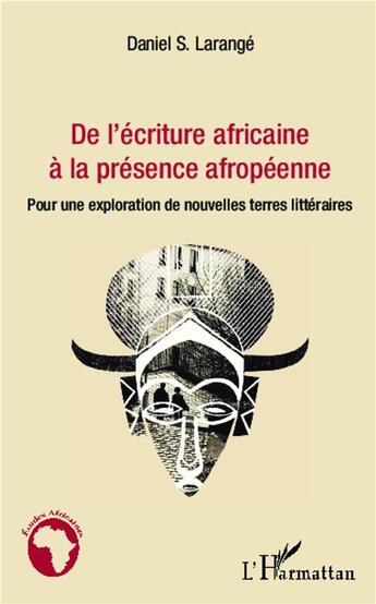 Couverture du livre « De l'écriture africaine à la présence afropéenne ; pour une exploration de nouvelles terres littéraire » de Daniel S. Larange aux éditions L'harmattan