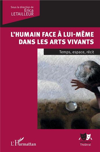 Couverture du livre « L'humain face à lui-même dans les arts vivants ; temps, espace, récit » de Erica Letailleur aux éditions L'harmattan