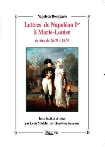 Couverture du livre « Lettres de Napoléon Ier à Marie-Louise écrites de 1810 à 1814 » de Louis Madelin et Napoléon Bonaparte aux éditions Dualpha