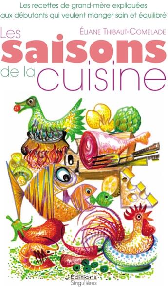 Couverture du livre « Les saisons de la cuisine ; les recettes de grand-mère expliquées aux débutant qui veulent manger sain et équilibré » de Thibaut-Comelade/Eli aux éditions Singulieres