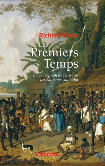 Couverture du livre « Les premiers temps ; la conception de l'histoire des Marrons saamaka » de Richard Price aux éditions Vents D'ailleurs