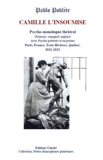 Couverture du livre « Camille L'insoumise : Psycho-monologue théâtral (Français, espagnol, anglais) Avec Psycho-portraits et un poème Paris, France, Trois-Rivières, Québec. 2021-2022 » de Pablo Poblete aux éditions Unicite