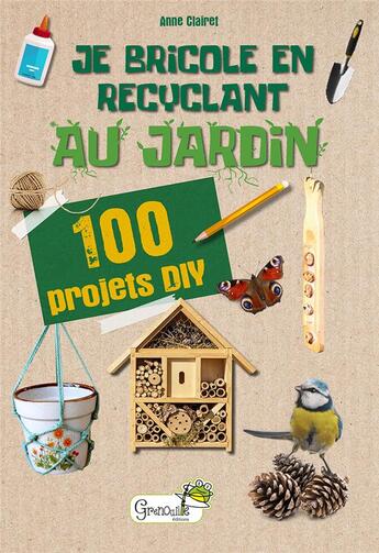 Couverture du livre « Je bricole en recyclant au jardin » de Clairet Anne aux éditions Grenouille