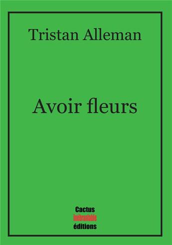 Couverture du livre « Avoir fleurs » de Tristan Alleman aux éditions Cactus Inebranlable