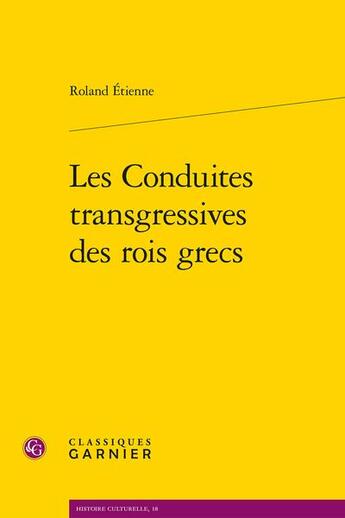 Couverture du livre « Les conduites transgressives des rois grecs » de Roland Etienne aux éditions Classiques Garnier