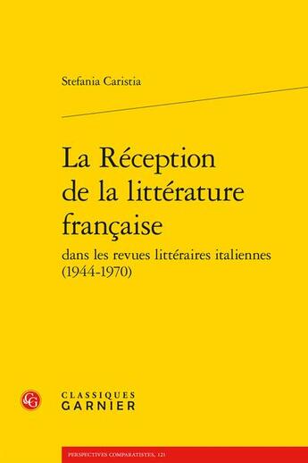 Couverture du livre « La réception de la littérature française dans les revues littéraires italiennes (1944-1970) » de Stefania Caristia aux éditions Classiques Garnier