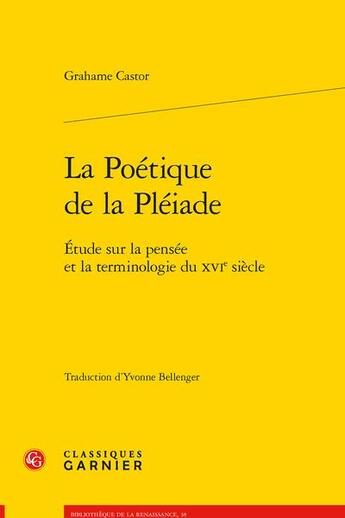 Couverture du livre « La poétique de la Pléiade : étude sur la pensée et la terminologie du XVIe siècle » de Grahame Castor aux éditions Classiques Garnier