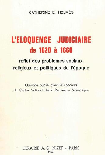 Couverture du livre « L'Éloquence judiciaire de 1620 à 1660 : reflet des problèmes sociaux, religieux et politiques de l'époque » de Catherine E. Holmès aux éditions Nizet