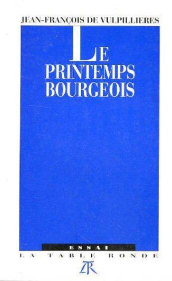 Couverture du livre « Le printemps bourgeois » de Jean-Francois De Vulpillieres aux éditions Table Ronde