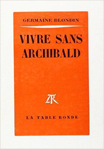 Couverture du livre « Vivre sans archibald - journal d'une annee, 18 fevrier 1962 - 18 fevrier 1963 » de Blondin Germaine aux éditions Table Ronde