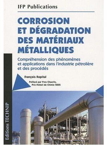 Couverture du livre « Corrosion et dégradation des matériaux métalliques ; compréhension des phénomènes et applications dans l'industrie pétrolière et des procédés » de Francois Ropita aux éditions Technip