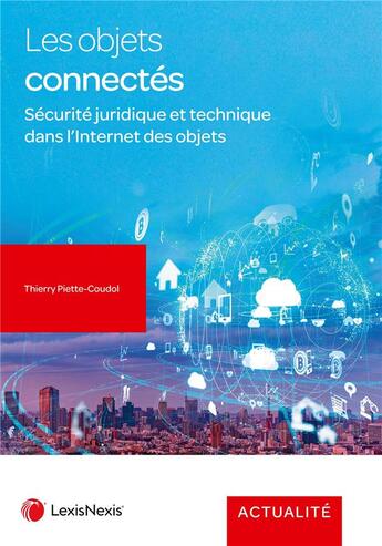 Couverture du livre « Les objets connectés : Sécurité juridique et technique dans l'Internet des objets (2e édition) » de Thierry Piette-Coudol aux éditions Lexisnexis
