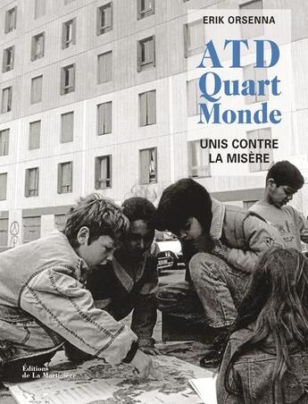 Couverture du livre « ATD quart monde, unis contre la misère ; 60 ans de combat en photos » de Erik Orsenna aux éditions La Martiniere