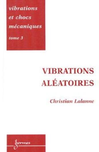 Couverture du livre « Vibrations et chocs mécaniques Tome 3 : Vibrations aléatoires » de Lalanne Christian aux éditions Hermes Science Publications