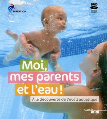 Couverture du livre « Moi, mes parents et l'eau ; à la découverte de l'éveil aquatique » de  aux éditions Cherche Midi