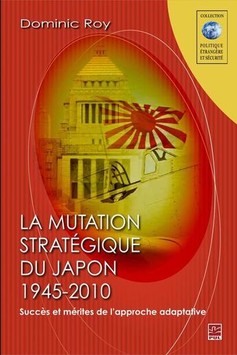 Couverture du livre « Mutation stratégique du Japon, 1945-2010 ; succès et mérites de l'approche adaptative » de Dominic Roy aux éditions Presses De L'universite De Laval