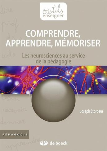 Couverture du livre « Comprendre, apprendre, mémoriser ; les neurosciences au service de la pédagogie » de Joseph Stordeur aux éditions De Boeck