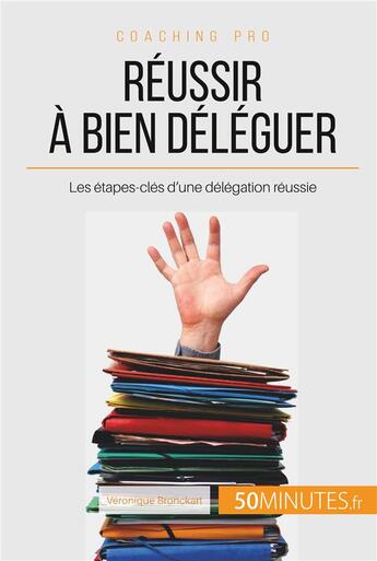 Couverture du livre « Réussir à bien déléguer : les étapes-clés d'une délégation réussie » de Bronckart Veronique aux éditions 50minutes.fr