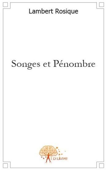 Couverture du livre « Songes et pénombre » de Lambert Rosique aux éditions Edilivre