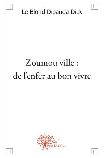 Couverture du livre « Zoumou ville ; de l'enfer au bon vivre » de Le Blond Dipanda Dick aux éditions Edilivre