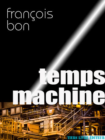 Couverture du livre « Temps machine » de Francois Bon aux éditions Tiers Livre