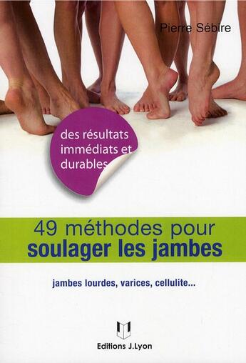 Couverture du livre « 49 méthodes pour soulager les jambes ; jambes lourdes, varices, cellulite... » de Pierre Sebire aux éditions Josette Lyon
