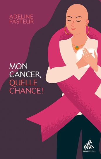 Couverture du livre « Mon cancer, quelle chance ! » de Adeline Pasteur aux éditions Mamaeditions