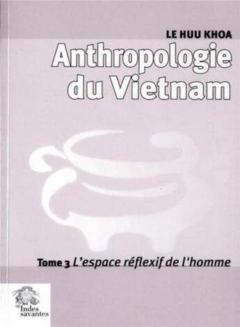 Couverture du livre « Anthropologie du Vietnam t.3 ; l'espace réflexif de l'homme » de Khoa Le Huu aux éditions Les Indes Savantes