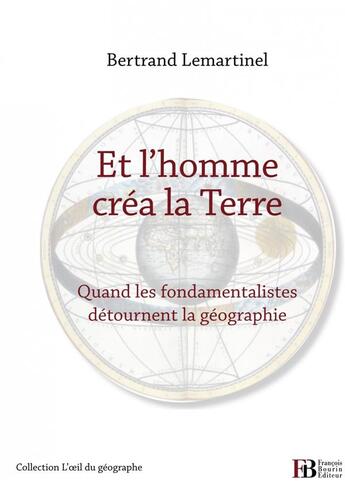 Couverture du livre « Et l'homme créa la terre ; quand les fondamentalistes détournent la géographie » de Bertrand Lemartinel aux éditions Les Peregrines