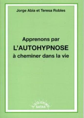 Couverture du livre « Apprenons par l'autohypnose à cheminer dans la vie » de Robles/Abia aux éditions Satas