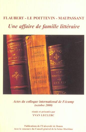 Couverture du livre « Flaubert - Le Poittevin - Maupassant : Une affaire de famille littéraire. Colloque international tenu à Fécamp, 27 et 28 oct. 2000 » de Yvan Leclerc aux éditions Pu De Rouen