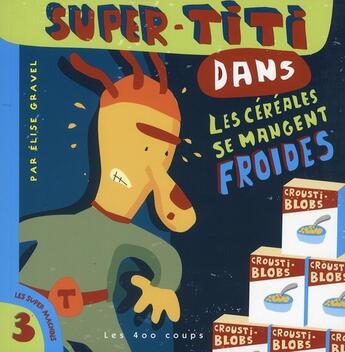 Couverture du livre « Super-Titi dans les céréales se mangent froides » de Elise Gravel aux éditions 400 Coups