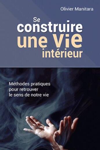 Couverture du livre « Se construire une vie intérieure : méthodes pratiques pour retrouver le sens de notre vie » de Olivier Manitara aux éditions Essenia