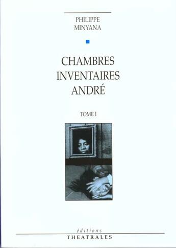 Couverture du livre « Chambres / inventaires / André t.1 » de Philippe Minyana aux éditions Theatrales