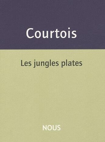 Couverture du livre « Les jungles plates » de Courtois Jean-Patric aux éditions Nous