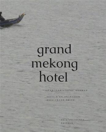 Couverture du livre « Grand Mekong Hotel ; entretien avec Frank Smith » de Jean-Christophe Norman et Frank Smith aux éditions De L'incidence