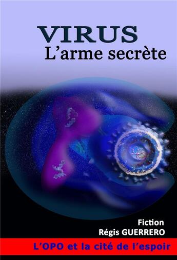 Couverture du livre « Virus ; l'arme secrète ; l'opo et la cité de l'espoir » de Regis Guerrero aux éditions Librinova