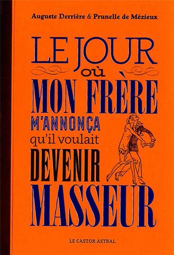 Couverture du livre « Le jour où mon frère m'annonça qu'il voulait devenir masseur » de Auguste Derriere et Prunelle De Mezieux aux éditions Castor Astral