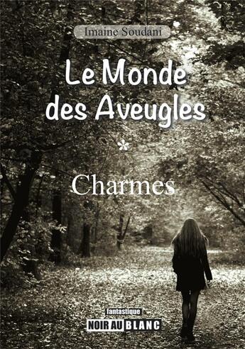 Couverture du livre « Le monde des aveugles ; charmes » de Imaine Soudani aux éditions Noir Au Blanc