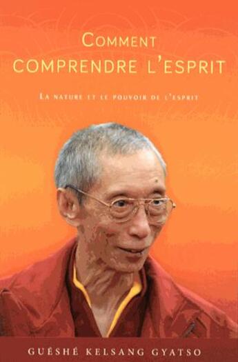 Couverture du livre « Comment comprendre l'esprit ; la nature et le pouvoir de l'esprit (3e édition) » de Gueshe Kelsang Gyatso aux éditions Tharpa