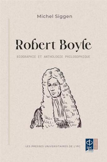 Couverture du livre « Robert Boyle : biographique et anthologie philosophique » de Michel Siggen aux éditions Pu De L'ipc