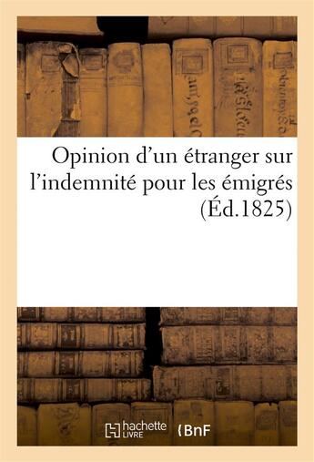 Couverture du livre « Opinion d'un etranger sur l'indemnite pour les emigres » de  aux éditions Hachette Bnf