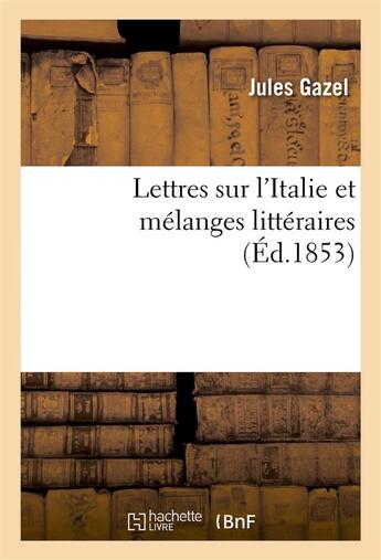 Couverture du livre « Lettres sur l'italie et melanges litteraires » de Gazel aux éditions Hachette Bnf