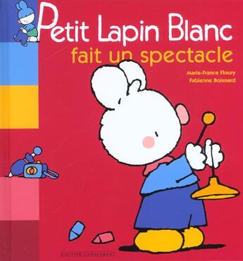 Couverture du livre « Petit Lapin Blanc ; fait un spectacle » de Marie-France Floury et Fabienne Boisnard aux éditions Gautier Languereau