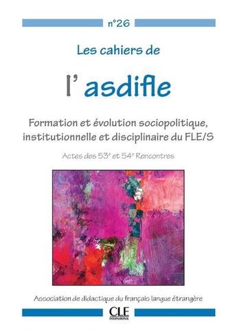 Couverture du livre « Les cahiers de l'asdifle ; n°26 ; formation et évolution sociopolithique, institutionnelle et disciplinaire du FLE/S (édition 2015) » de  aux éditions Cle International